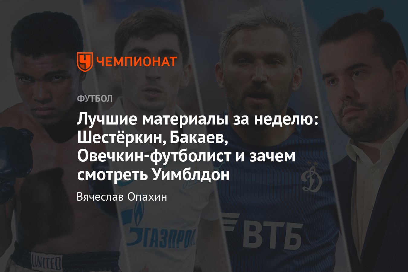 Лучшие материалы о спорте за неделю: Шестёркин, Бакаев, Овечкин-футболист и  зачем смотреть Уимблдон — новости спорта - Чемпионат