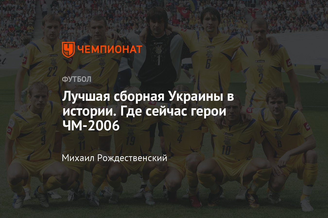 Сборная Украины по футболу: где сейчас герои ЧМ-2006 — Шовковский,  Калиниченко, Ребров, Тимощук, Воронин, Шевченко - Чемпионат