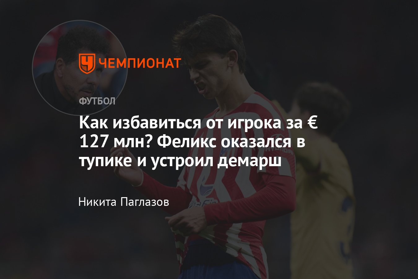 Трансферы, лето-2023: нападающий «Атлетико» Жоау Феликс может перейти в  «Барселону», конфликт с Симеоне, отказ «Челси» - Чемпионат