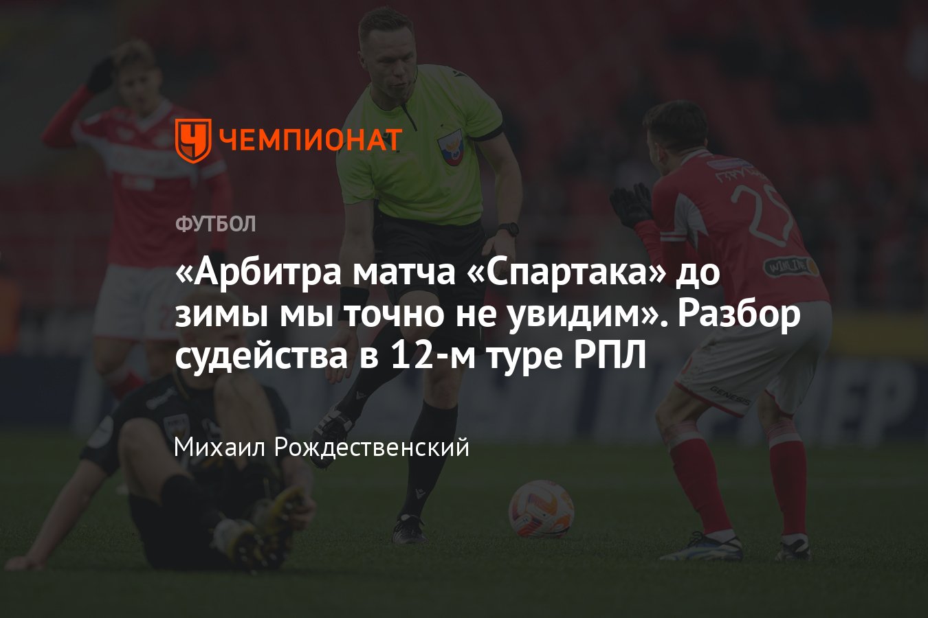 Спартак — Пари НН, Зенит — Крылья Советов, Локомотив — Динамо, Ростов —  Ахмат, разбор судейства 12-го тура РПЛ, ошибки - Чемпионат