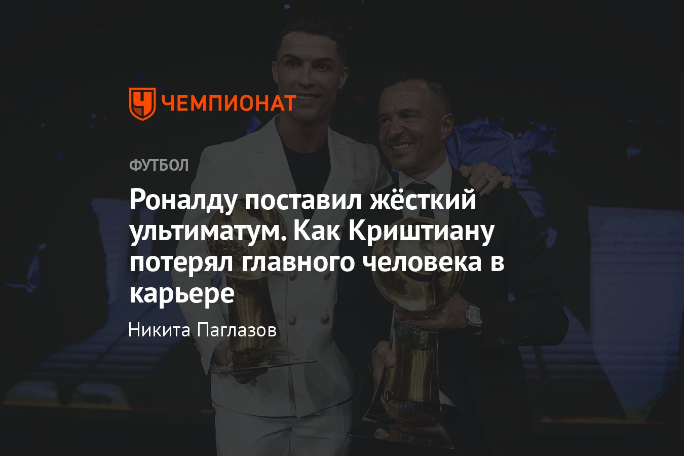 Нападающий «Аль-Насра» и сборной Португалии Криштиану Роналду перестал  работать с агентом Жорже Мендешем, подробности - Чемпионат