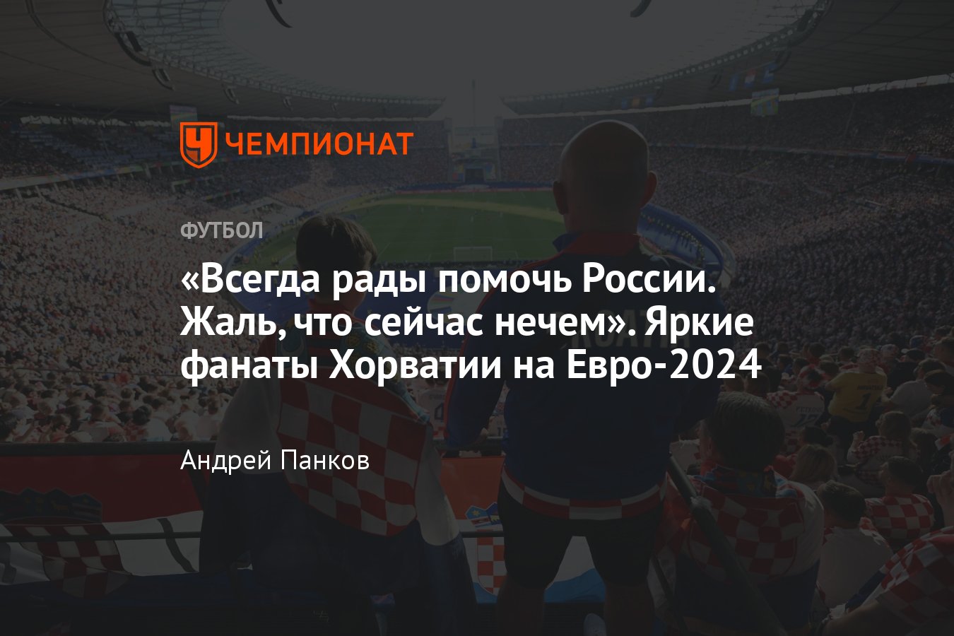 Чемпионат Европы 2024 – сборная Хорватии, болельщики команды тепло  вспоминают Россию, репортаж из Берлина - Чемпионат