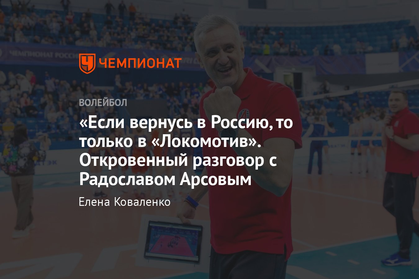 Эксклюзивное интервью с главным тренером «Локомотива» Радославом Арсовым –  поражение в финале, неожиданный уход из клуба - Чемпионат