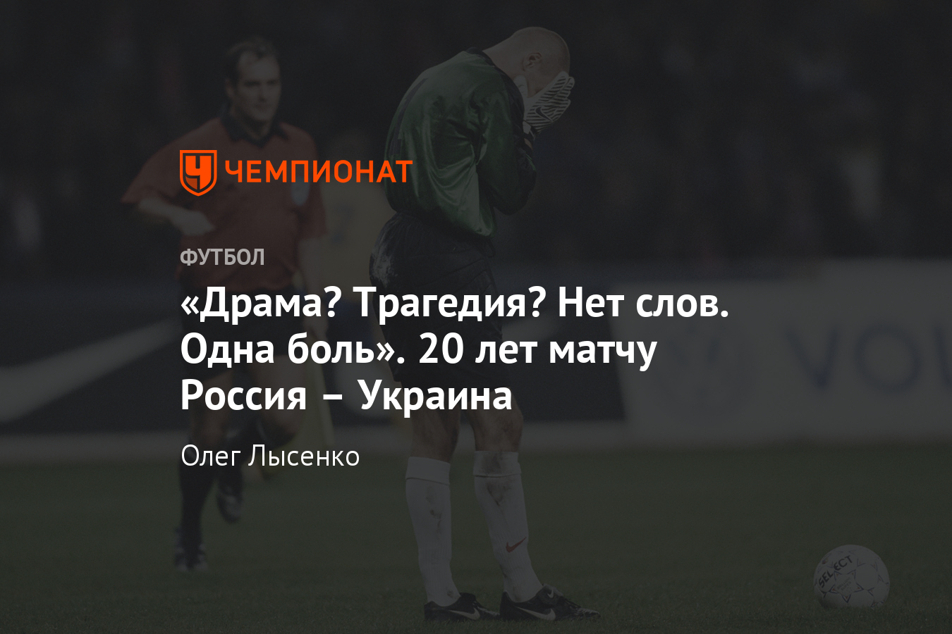 20 лет футбольному матчу Россия – Украина: что писали СМИ в 1999 году -  Чемпионат