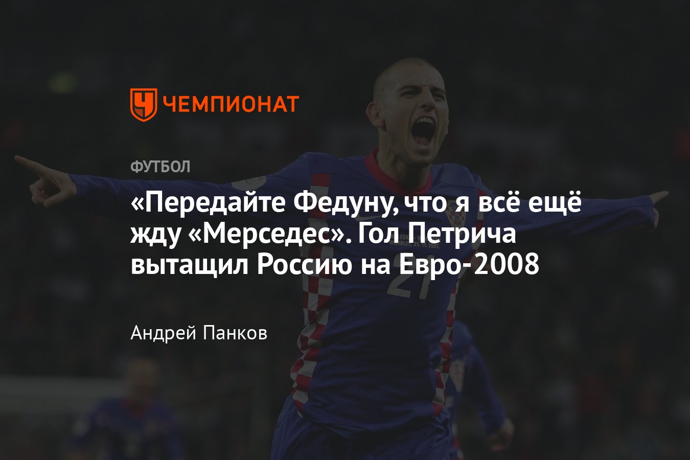 Хорватия — Россия, интервью с Младеном Петричем: о Федуне, выходе России на  Евро-2008, матче с Англией в 2007 году - Чемпионат