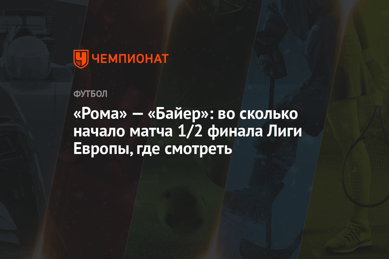 «Рома» — «Байер»: во сколько начало матча 1/2 финала Лиги Европы, где  смотреть