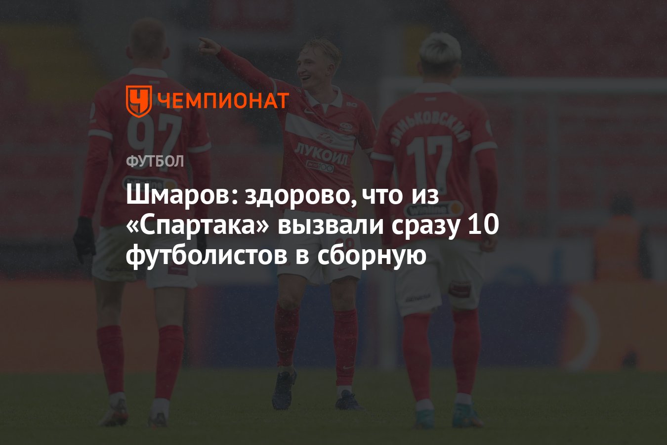 Шмаров: здорово, что из «Спартака» вызвали сразу 10 футболистов в сборную -  Чемпионат