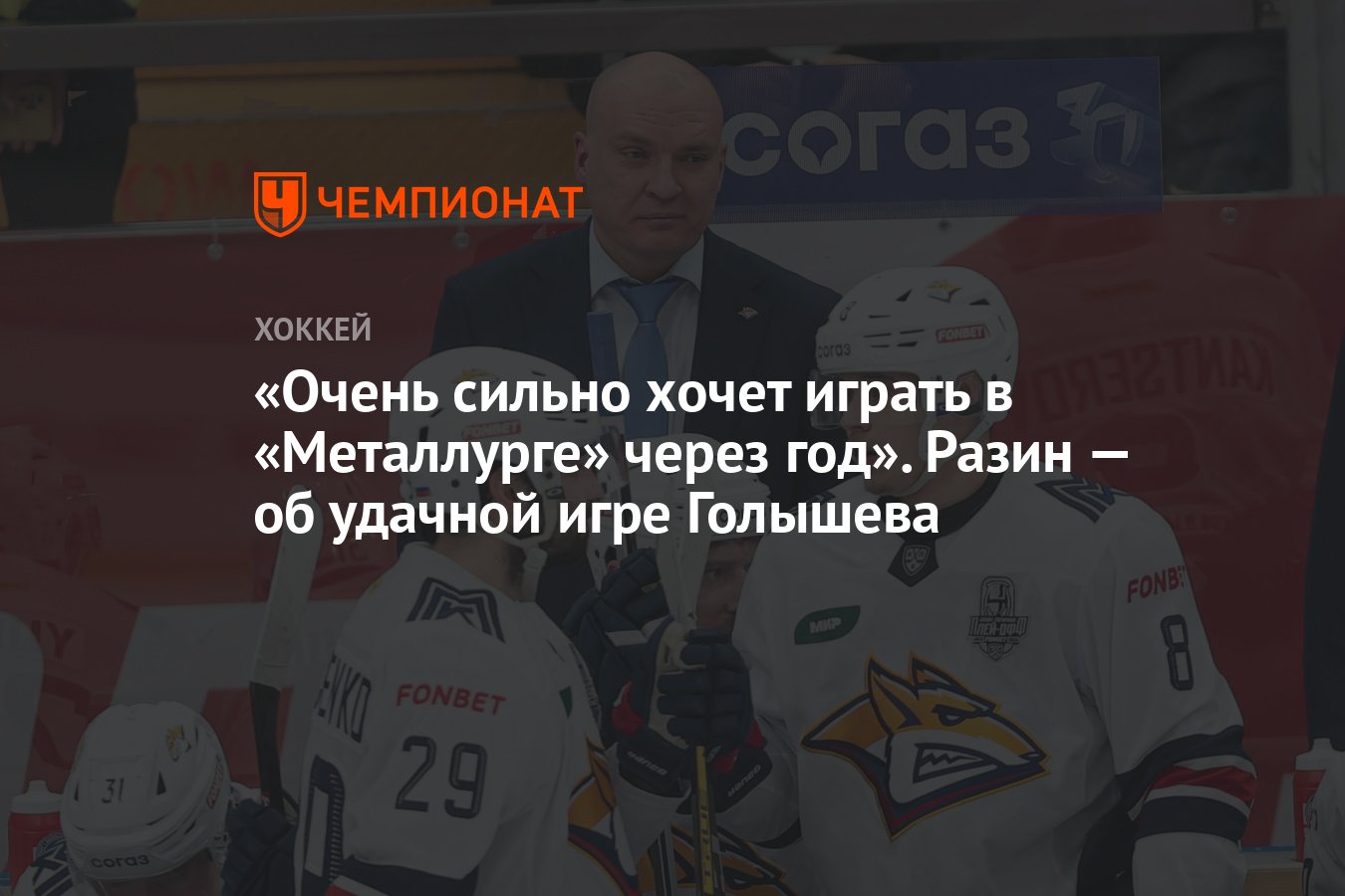 Очень сильно хочет играть в «Металлурге» через год». Разин — об удачной игре  Голышева - Чемпионат