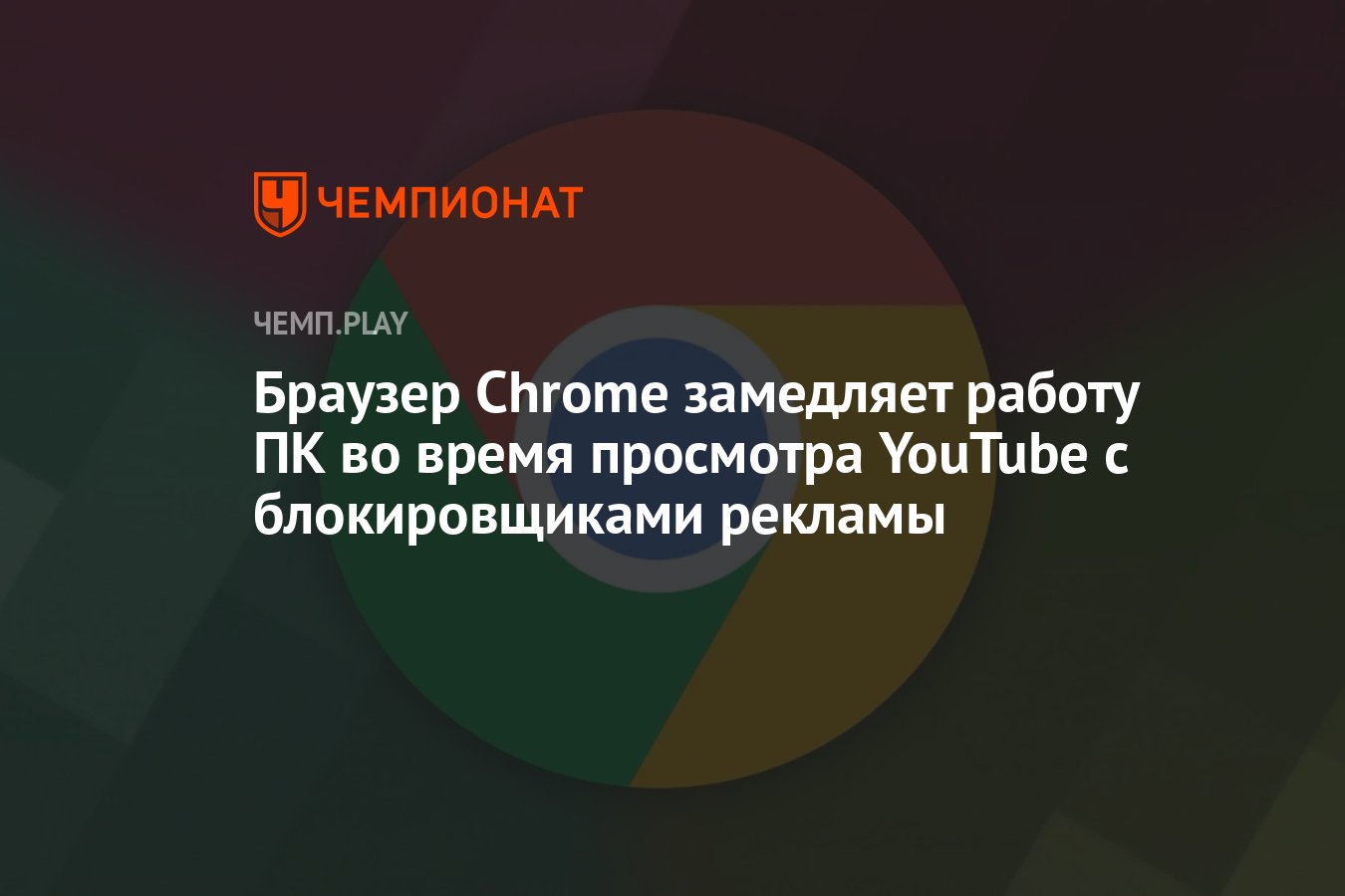 Браузер Chrome замедляет работу ПК во время просмотра YouTube с  блокировщиками рекламы - Чемпионат