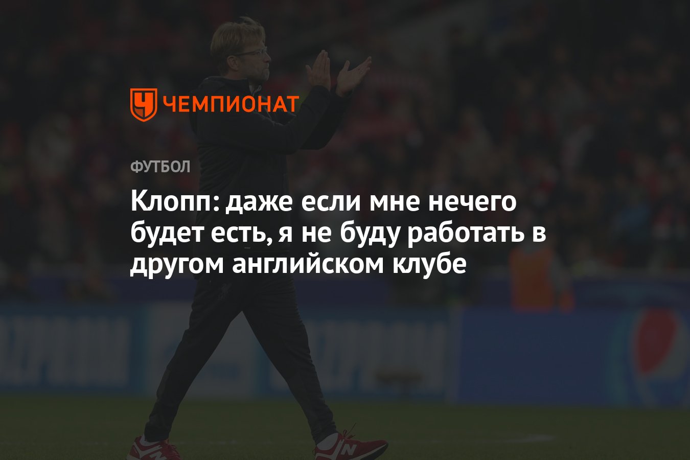 Клопп: даже если мне нечего будет есть, я не буду работать в другом  английском клубе - Чемпионат