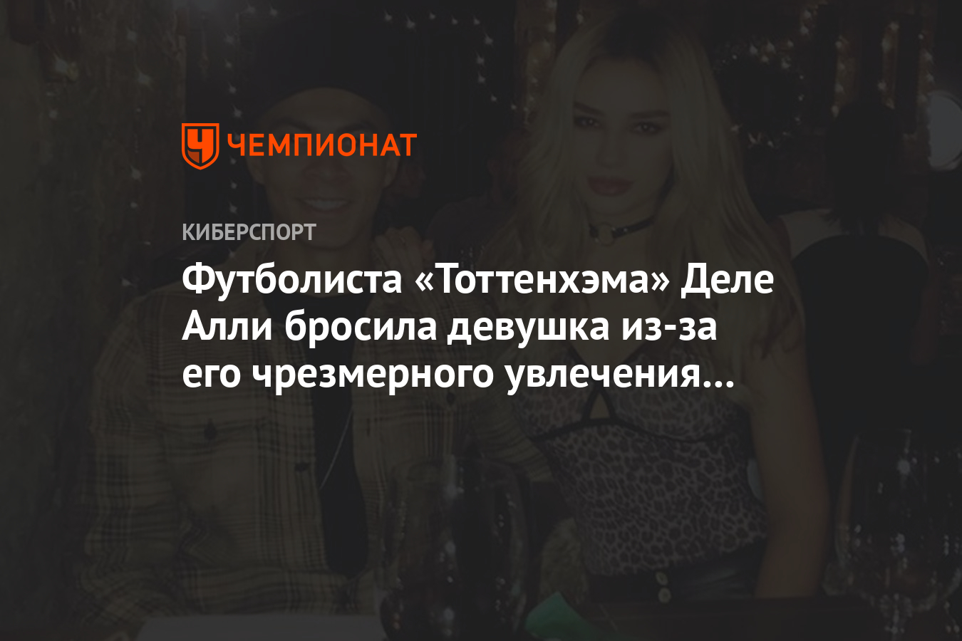 Футболиста «Тоттенхэма» Деле Алли бросила девушка из-за его чрезмерного  увлечения играми - Чемпионат