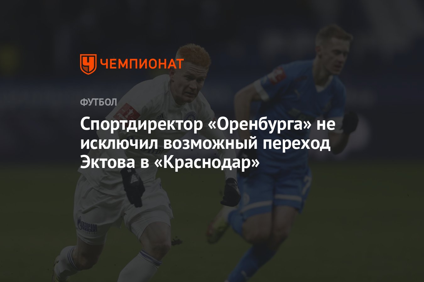 Спортдиректор «Оренбурга» не исключил возможный переход Эктова в «Краснодар»  - Чемпионат