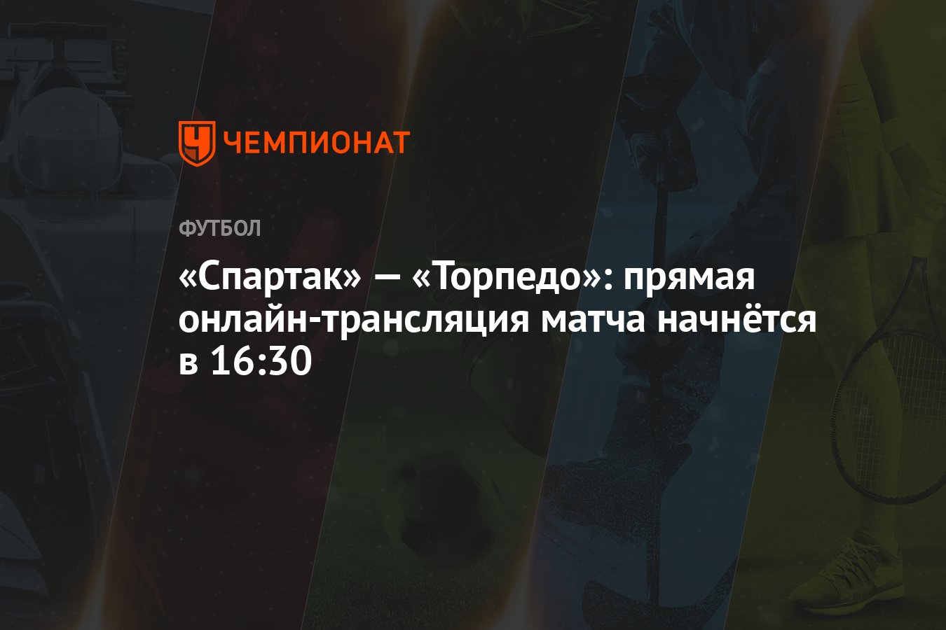 Спартак» — «Торпедо»: прямая онлайн-трансляция матча начнётся в 16:30 -  Чемпионат