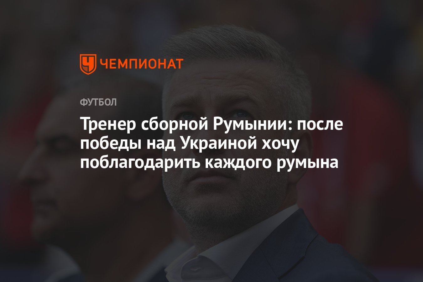 Тренер сборной Румынии: после победы над Украиной хочу поблагодарить  каждого румына - Чемпионат