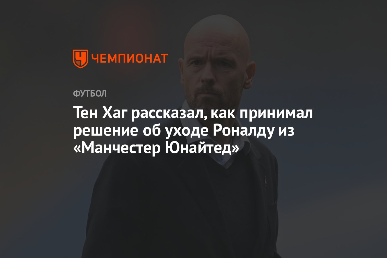 Тен Хаг рассказал, как принимал решение об уходе Роналду из «Манчестер  Юнайтед» - Чемпионат