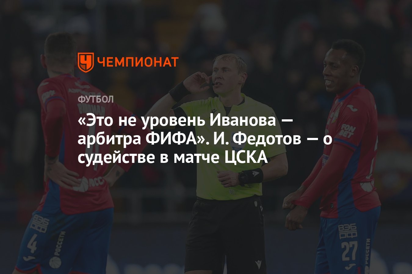 Это не уровень Иванова — арбитра ФИФА». И. Федотов — о судействе в матче  ЦСКА - Чемпионат