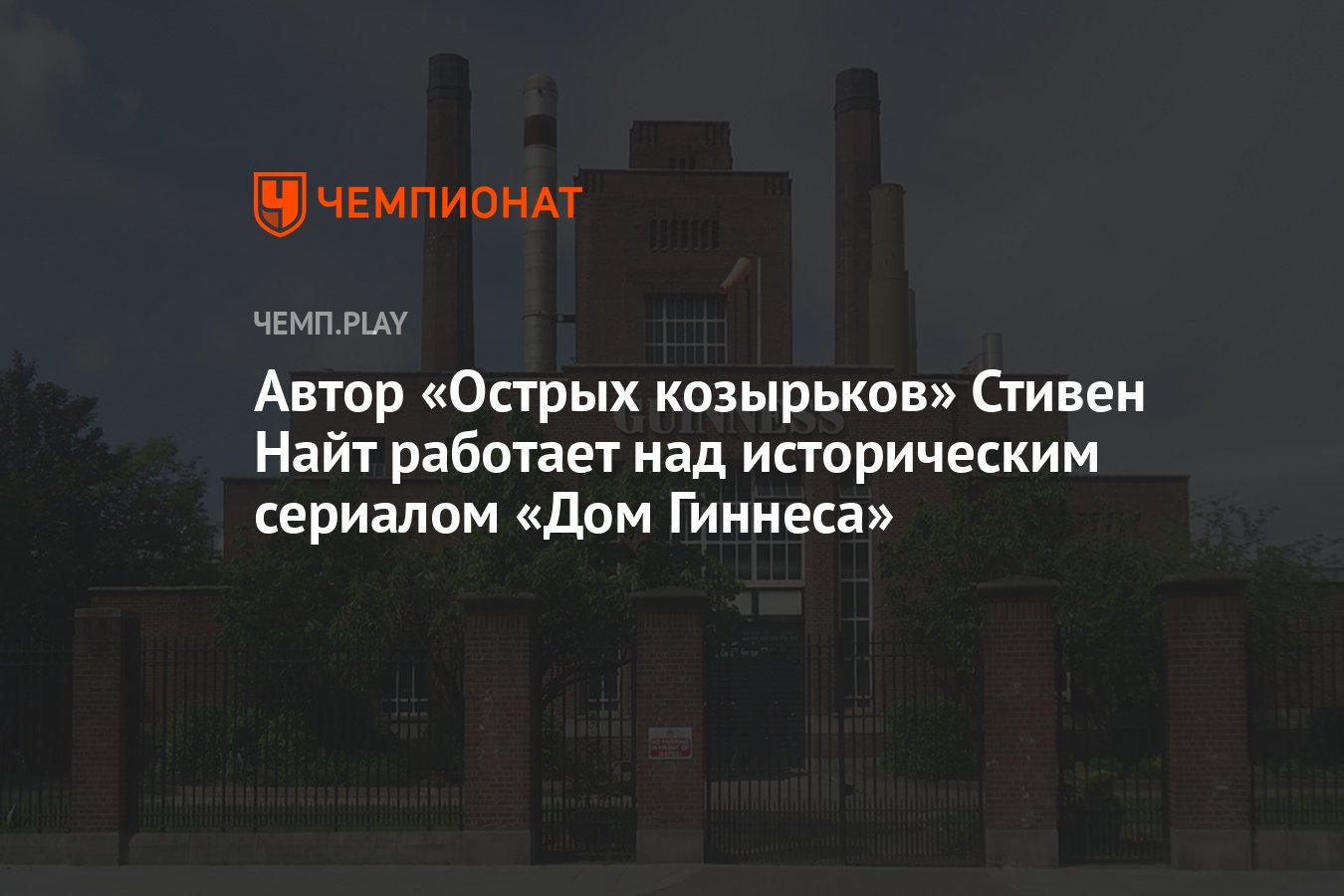 Автор «Острых козырьков» Стивен Найт работает над историческим сериалом  «Дом Гиннеса» - Чемпионат