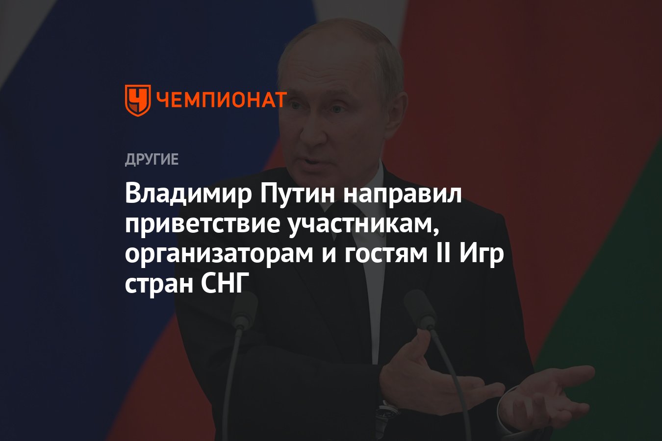 Владимир Путин направил приветствие участникам, организаторам и гостям II  Игр стран СНГ - Чемпионат