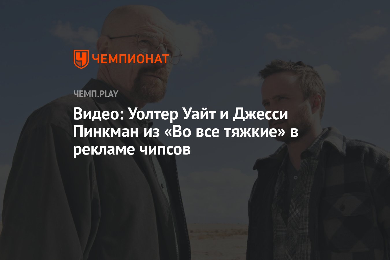 Видео: Уолтер Уайт и Джесси Пинкман из «Во все тяжкие» в рекламе чипсов -  Чемпионат