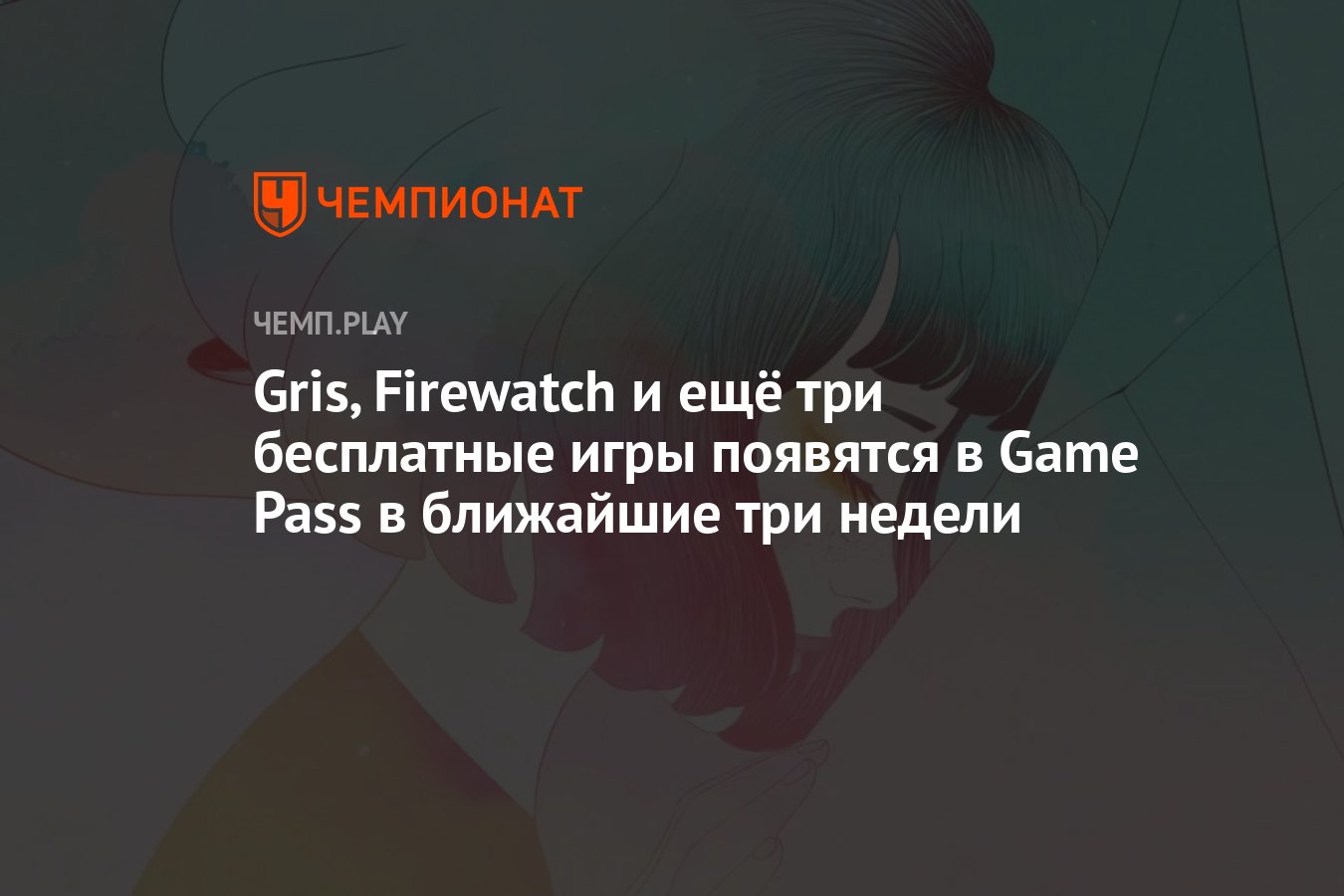 Gris, Firewatch и ещё три бесплатные игры появятся в Game Pass в ближайшие  три недели - Чемпионат