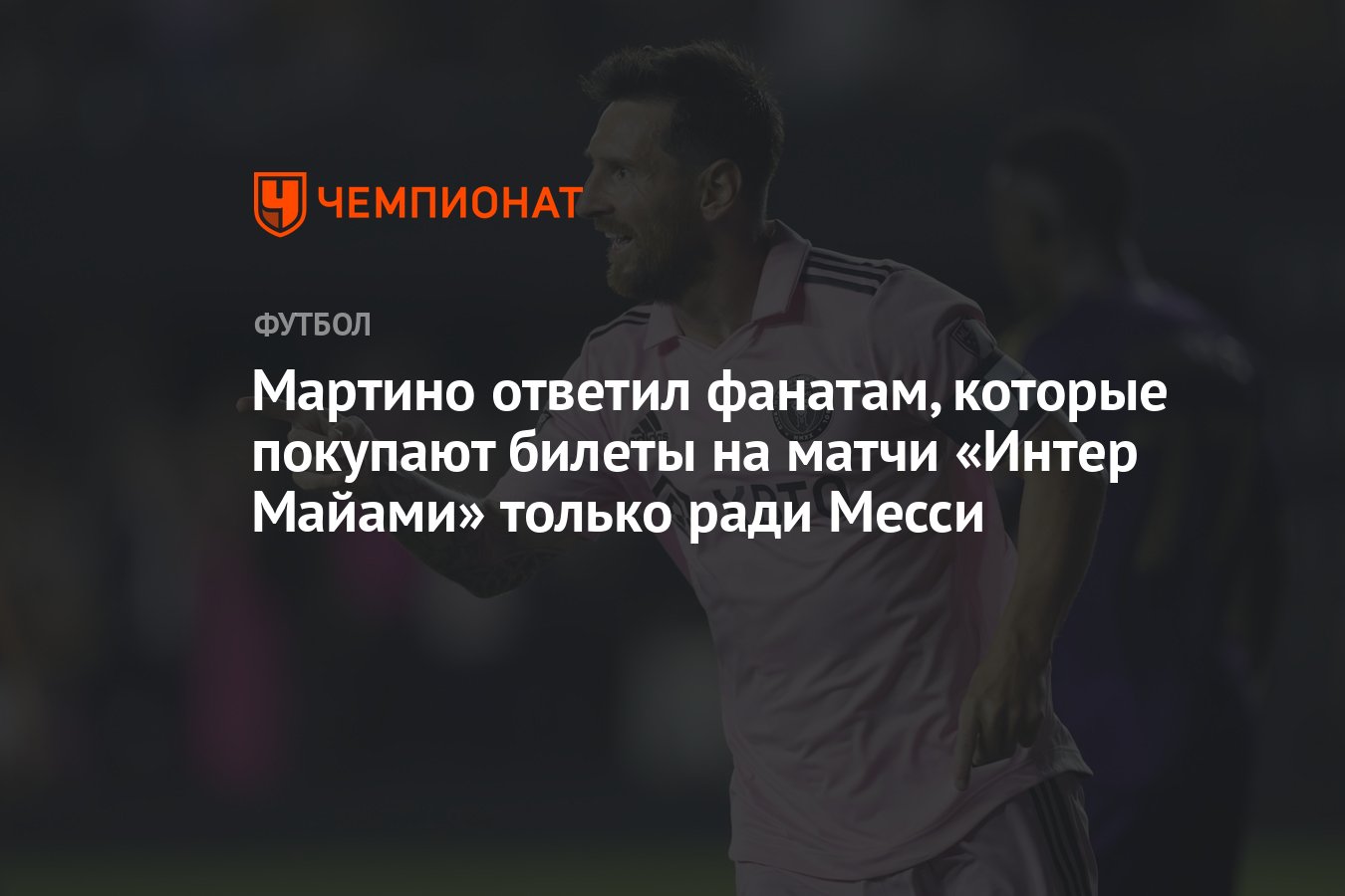 Мартино ответил фанатам, которые покупают билеты на матчи «Интер Майами»  только ради Месси - Чемпионат