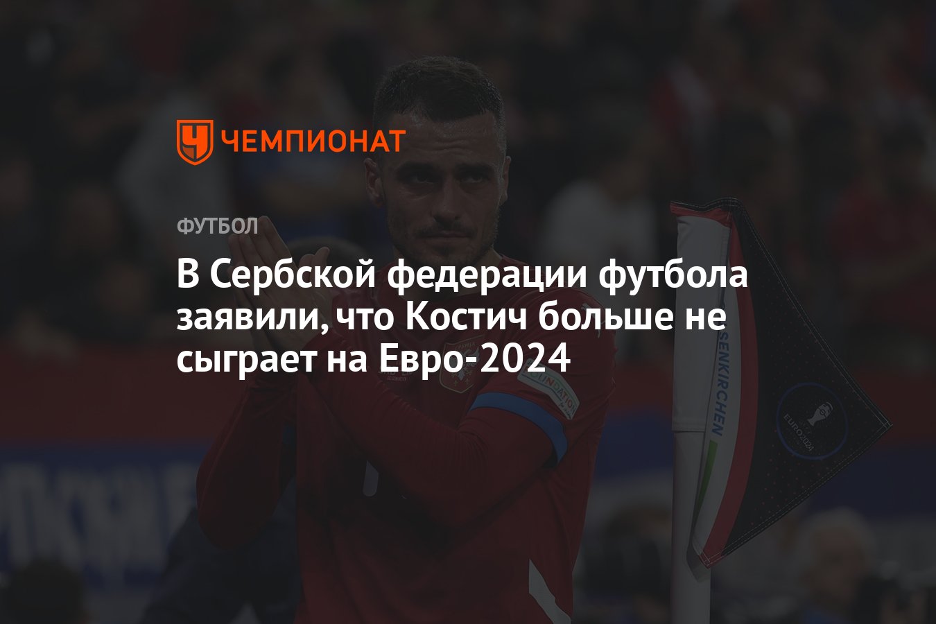 В Сербской федерации футбола заявили, что Костич больше не сыграет на  Евро-2024 - Чемпионат