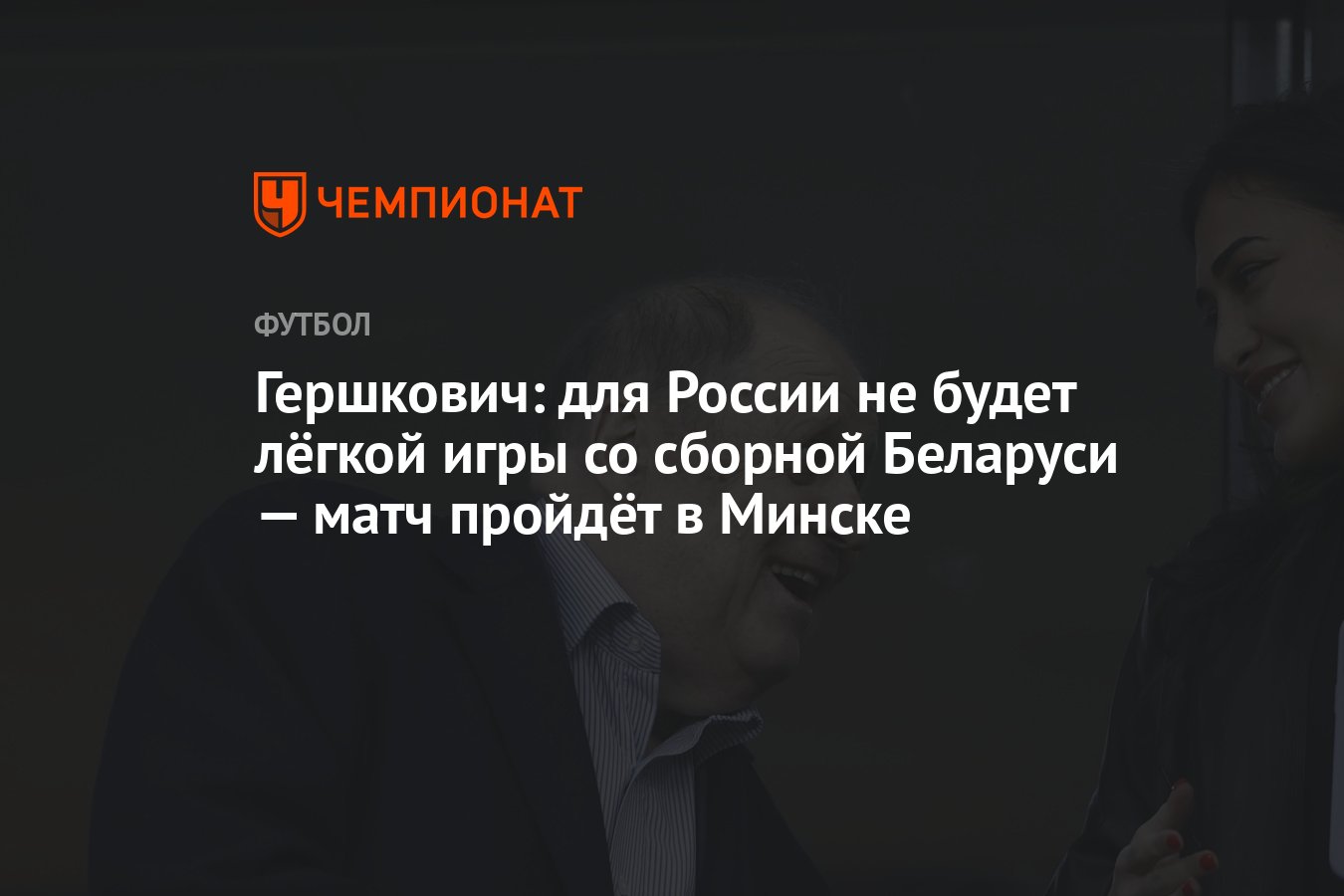 Гершкович: для России не будет лёгкой игры со сборной Беларуси — матч  пройдёт в Минске - Чемпионат