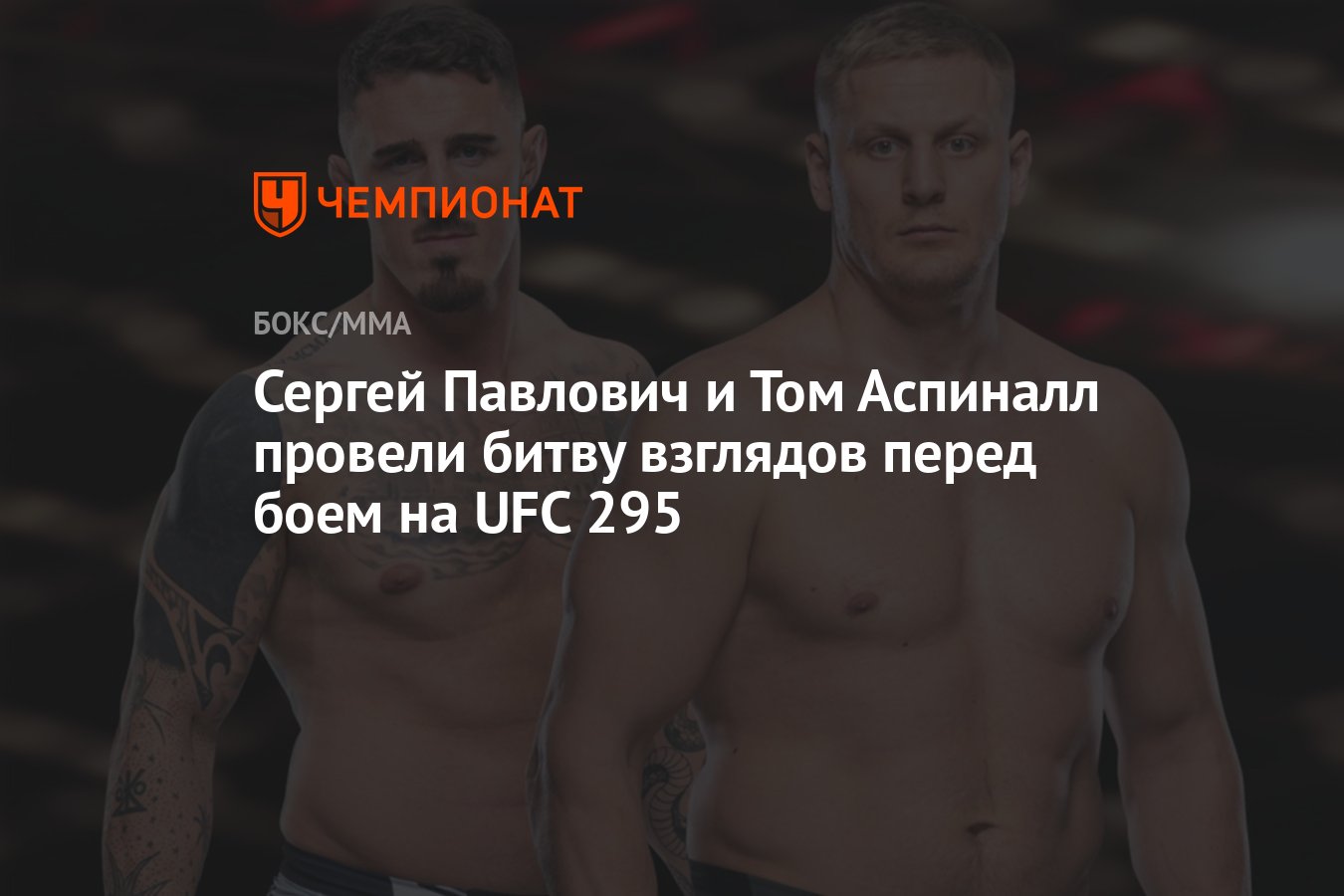 Сергей Павлович и Том Аспиналл провели битву взглядов перед боем на UFC 295  - Чемпионат