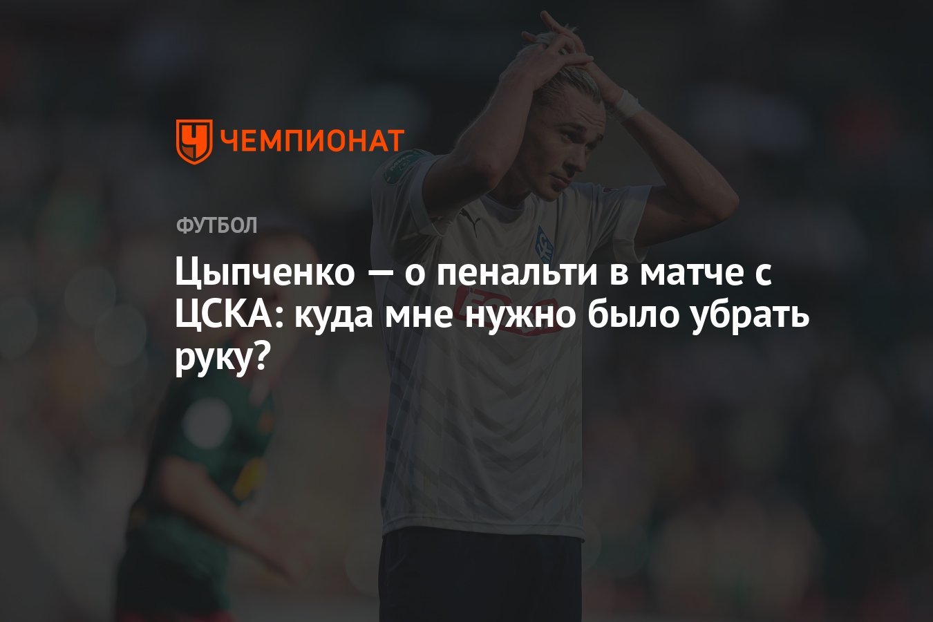 Цыпченко — о пенальти в матче с ЦСКА: куда мне нужно было убрать руку? -  Чемпионат