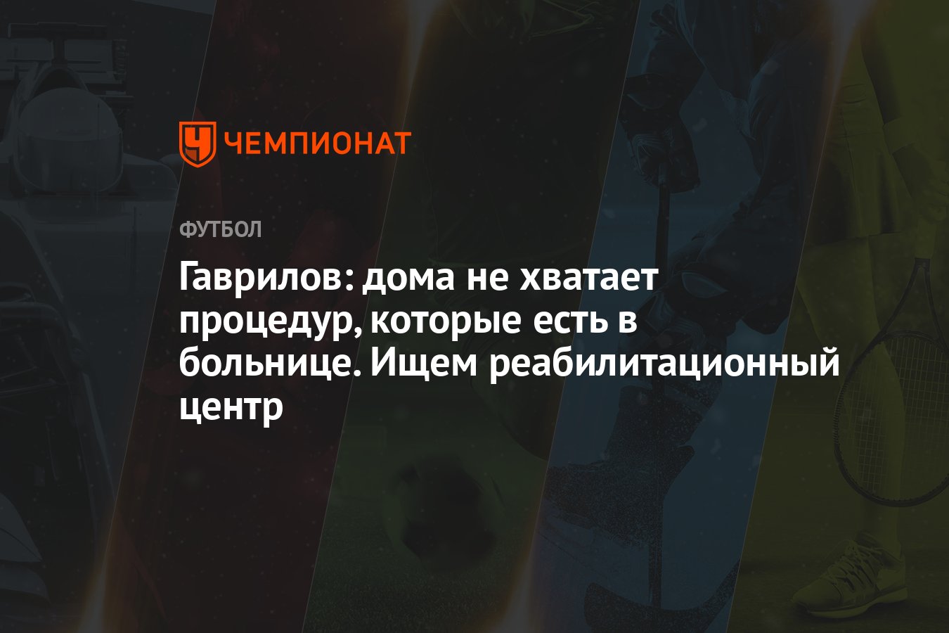 Гаврилов: дома не хватает процедур, которые есть в больнице. Ищем  реабилитационный центр - Чемпионат