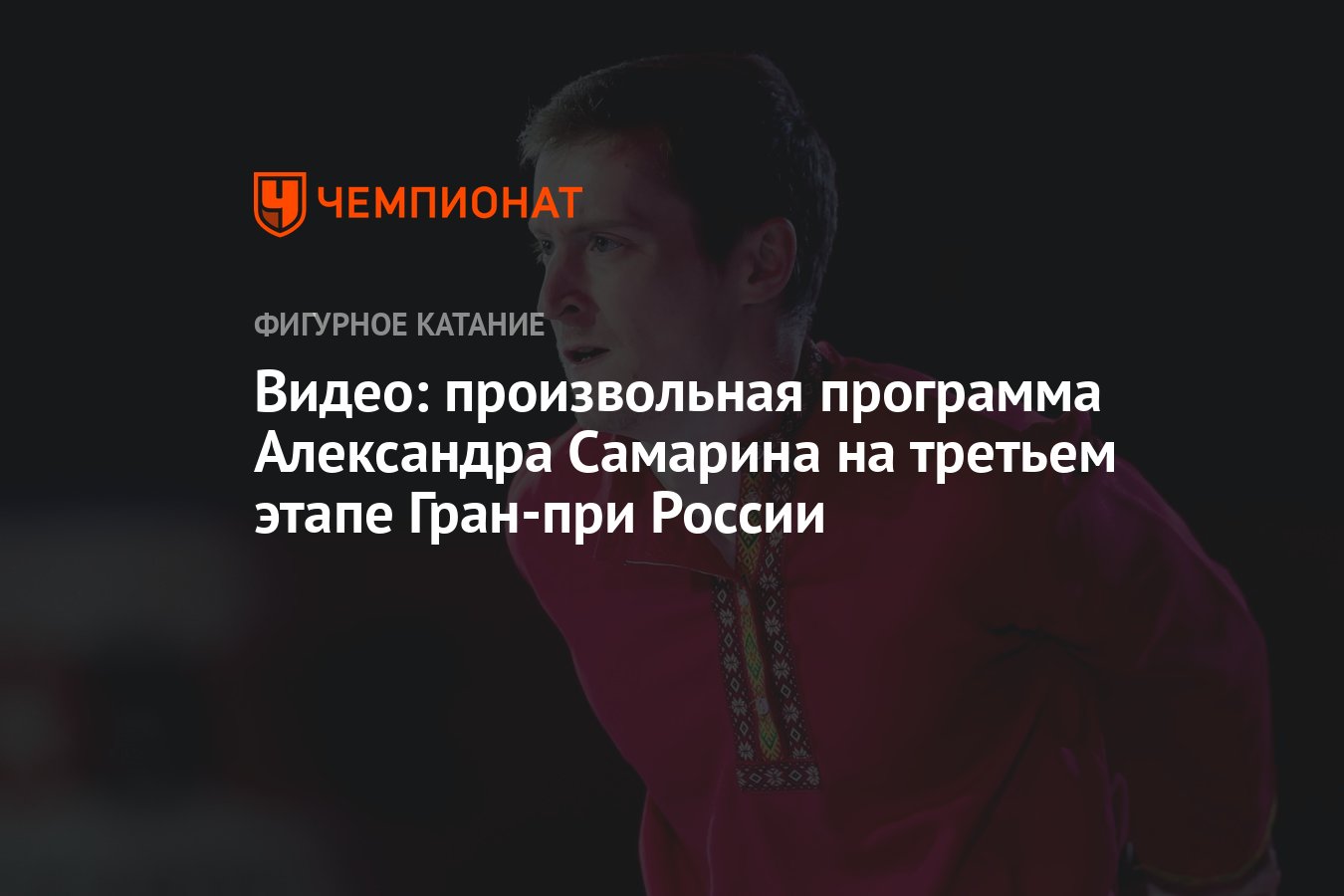 Видео: произвольная программа Александра Самарина на третьем этапе Гран-при  России - Чемпионат