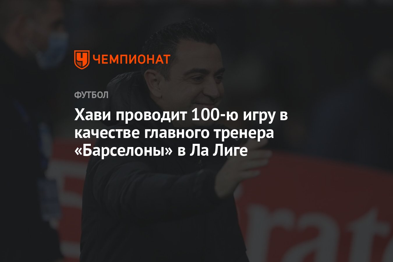 Хави проводит 100-ю игру в качестве главного тренера «Барселоны» в Ла Лиге  - Чемпионат