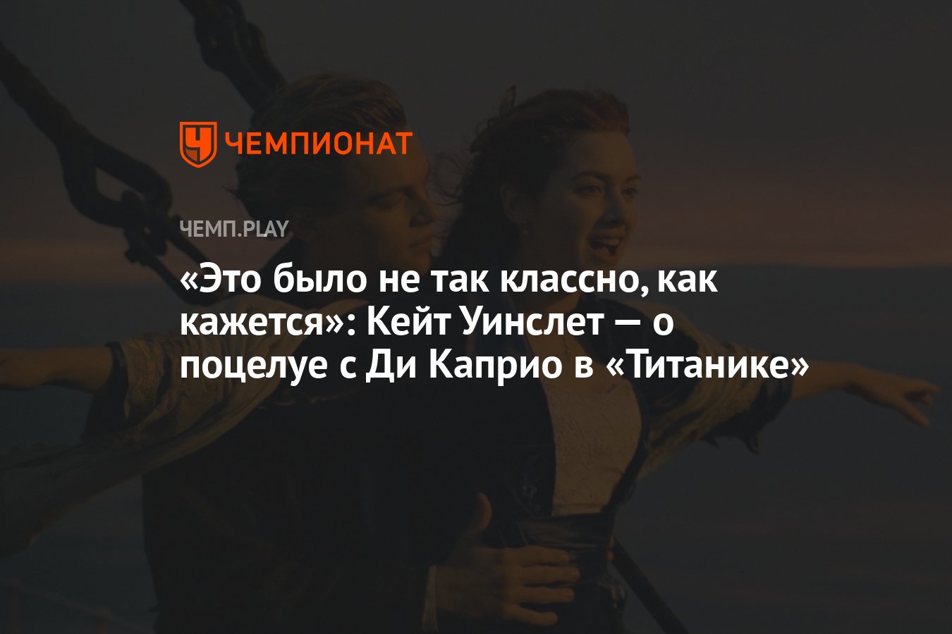 Это было не так классно, как кажется»: Кейт Уинслет — о поцелуе с Ди Каприо  в «Титанике» - Чемпионат