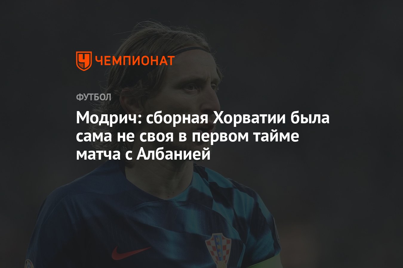 Модрич: сборная Хорватии была сама не своя в первом тайме матча с Албанией  - Чемпионат