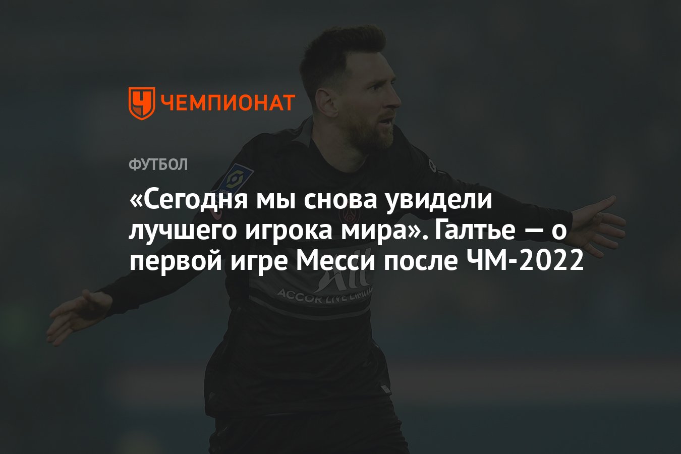 Сегодня мы снова увидели лучшего игрока мира». Галтье — о первой игре Месси  после ЧМ-2022 - Чемпионат