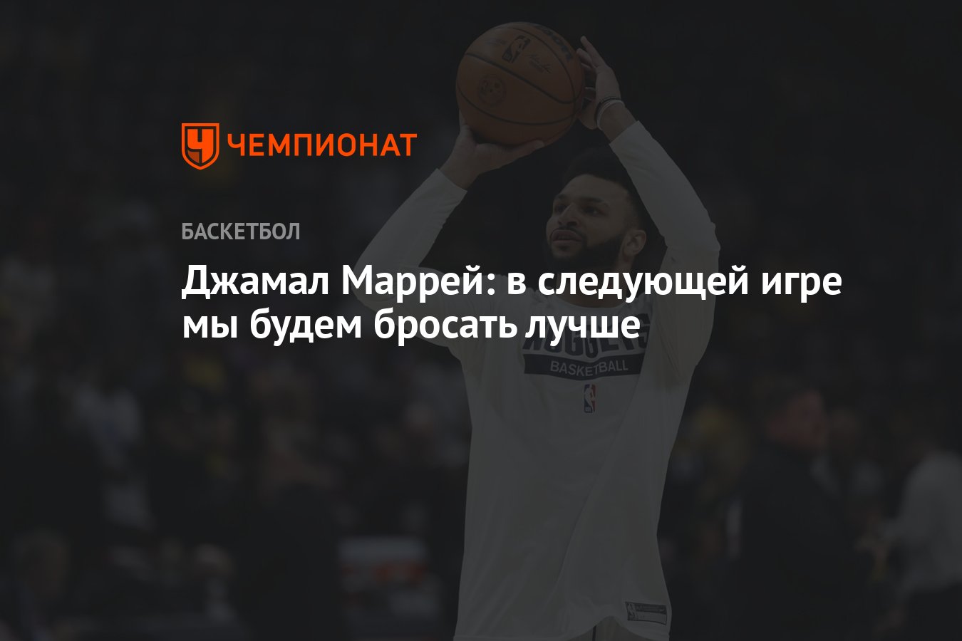 Джамал Маррей: в следующей игре мы будем бросать лучше - Чемпионат