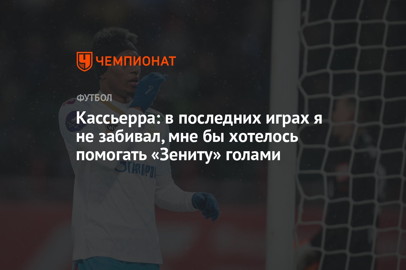 Кассьерра: в последних играх я не забивал, мне бы хотелось помогать  «Зениту» голами - Чемпионат