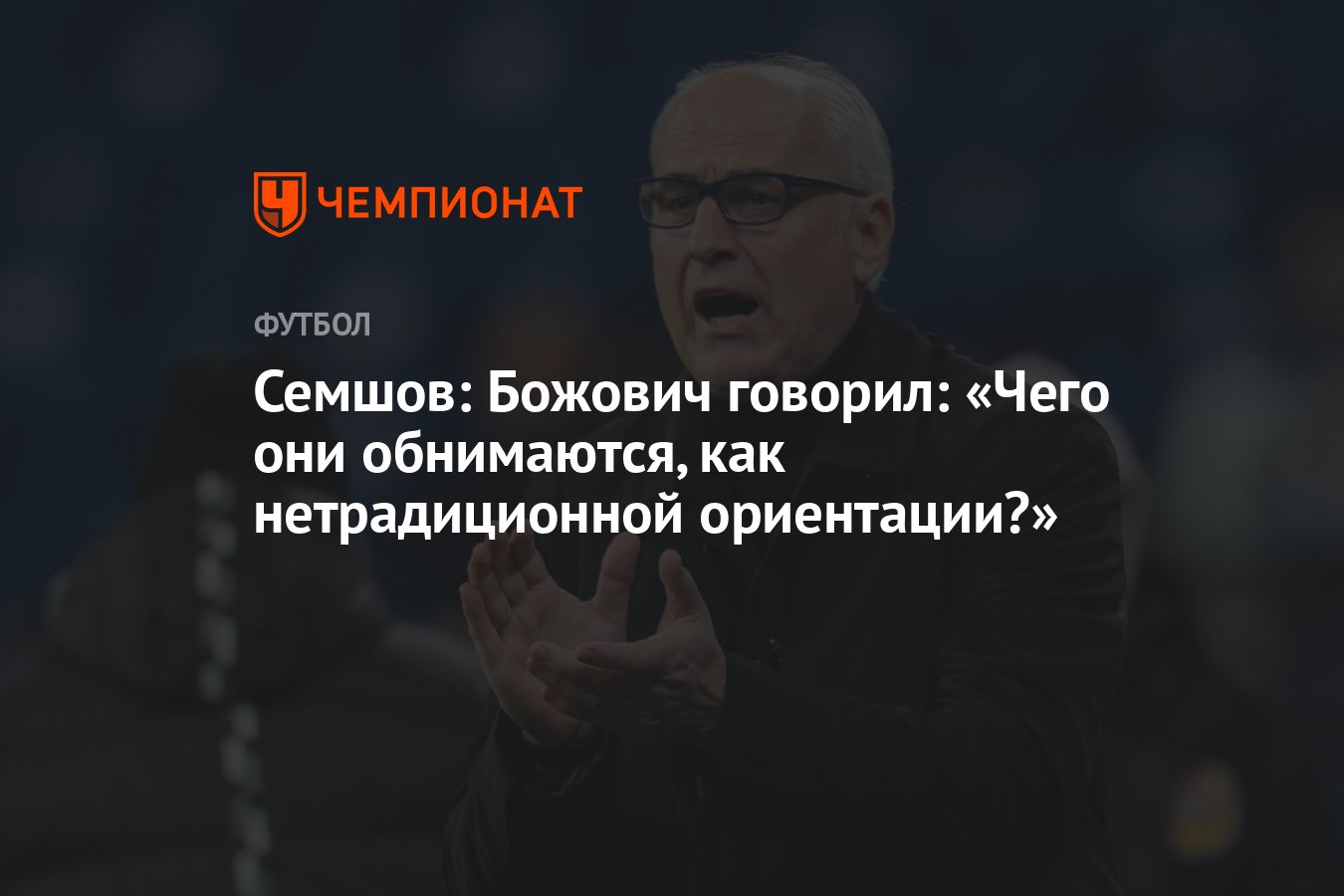 Семшов: Божович говорил: «Чего они обнимаются, как нетрадиционной ориентации?»  - Чемпионат