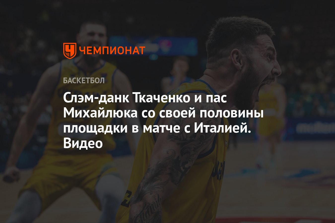 Слэм-данк Ткаченко и пас Михайлюка со своей половины площадки в матче с  Италией. Видео - Чемпионат