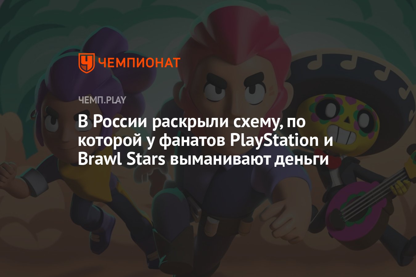 В России раскрыли схему, по которой у фанатов PlayStation и Brawl Stars  выманивают деньги - Чемпионат