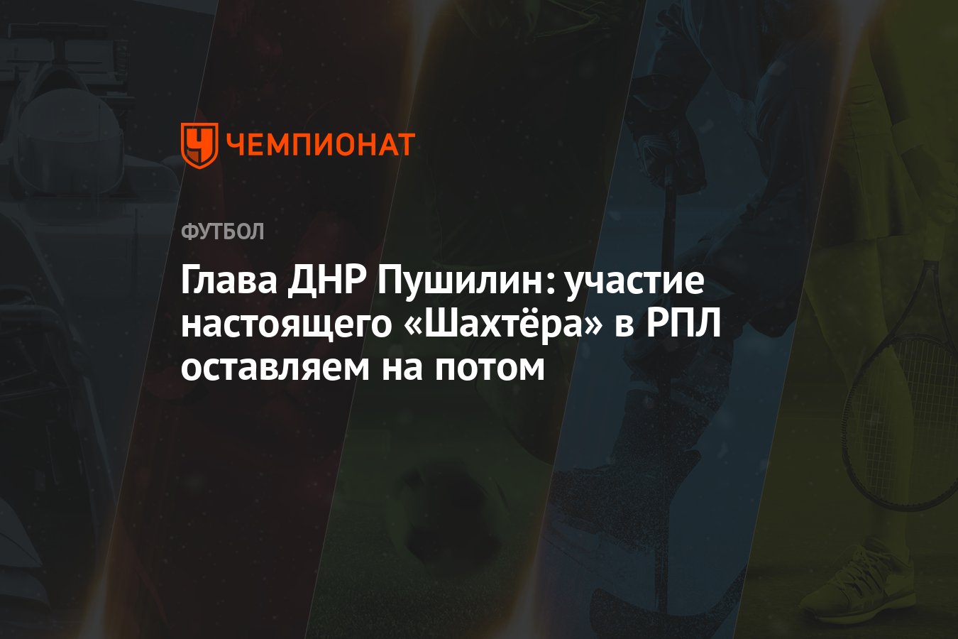 Глава ДНР Пушилин: участие настоящего «Шахтёра» в РПЛ оставляем на потом