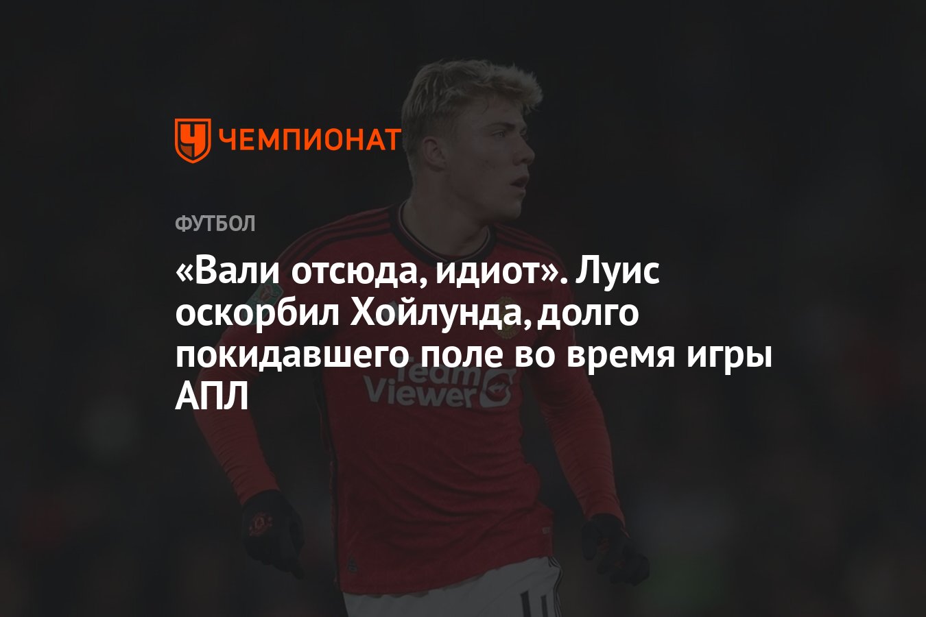 Вали отсюда, идиот». Луис оскорбил Хойлунда, долго покидавшего поле во  время игры АПЛ - Чемпионат