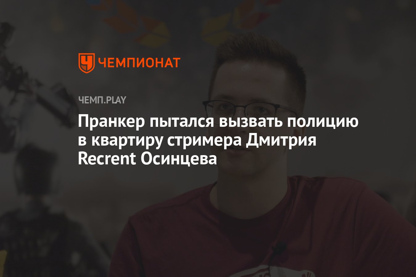 Пранкер пытался вызвать полицию в квартиру стримера Дмитрия Recrent  Осинцева - Чемпионат