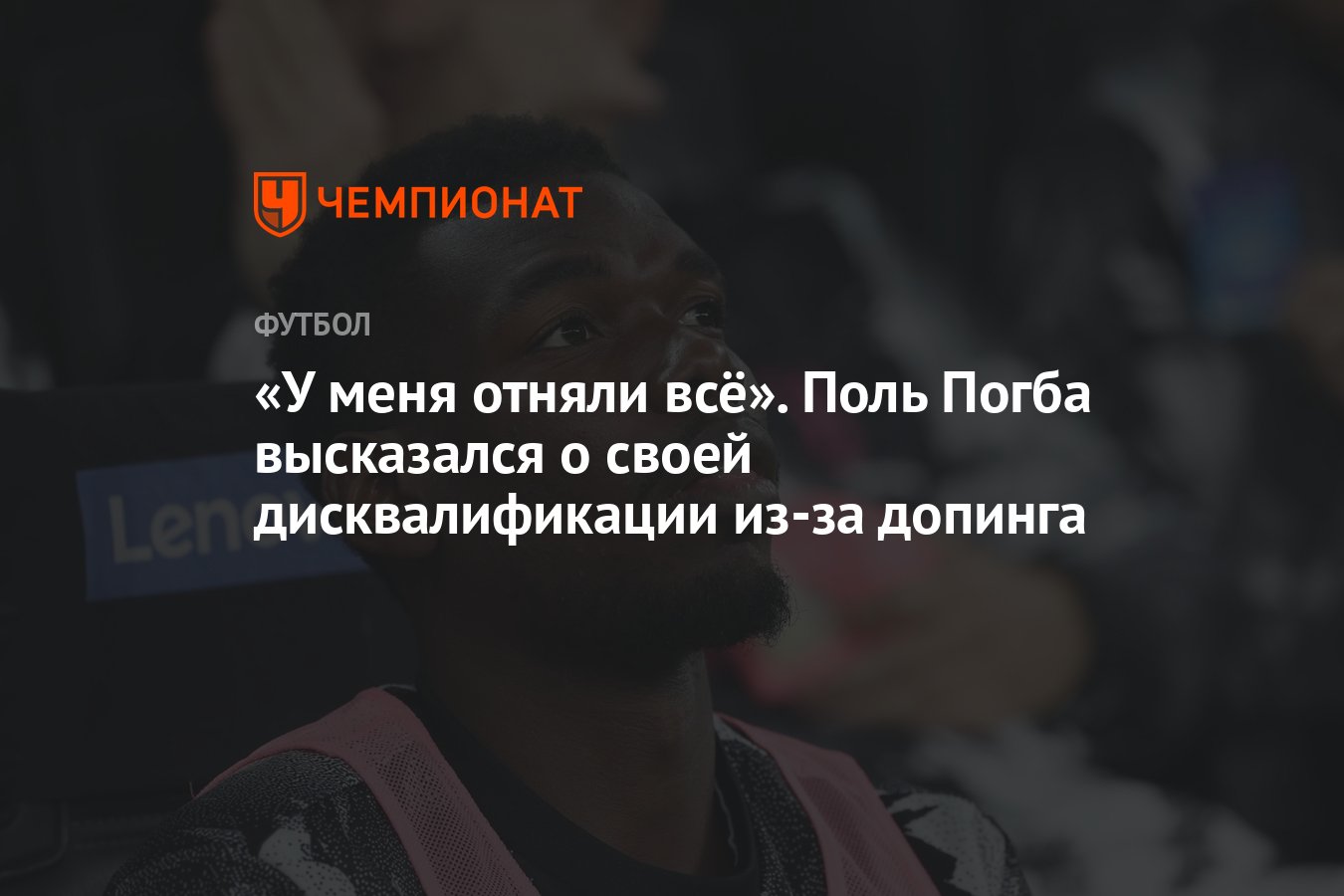 У меня отняли всё». Поль Погба высказался о своей дисквалификации из-за  допинга - Чемпионат