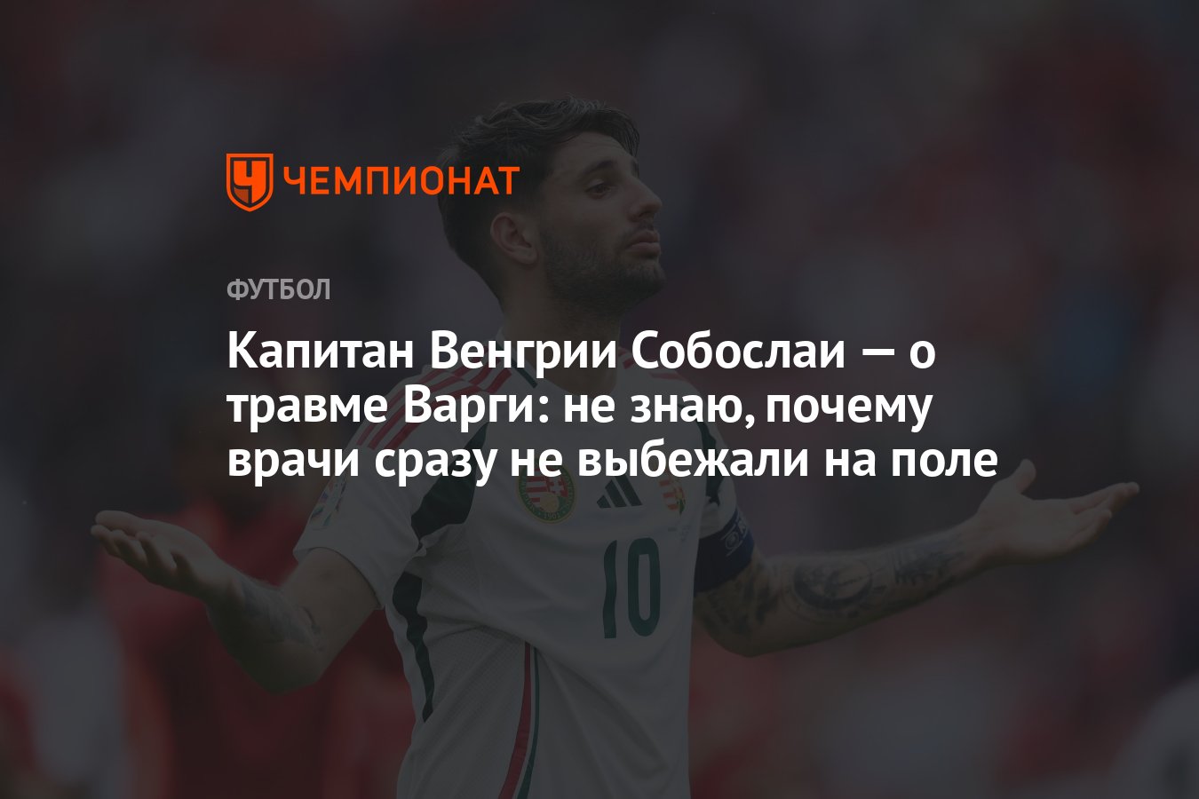 Капитан Венгрии Собослаи — о травме Варги: не знаю, почему врачи сразу не  выбежали на поле - Чемпионат