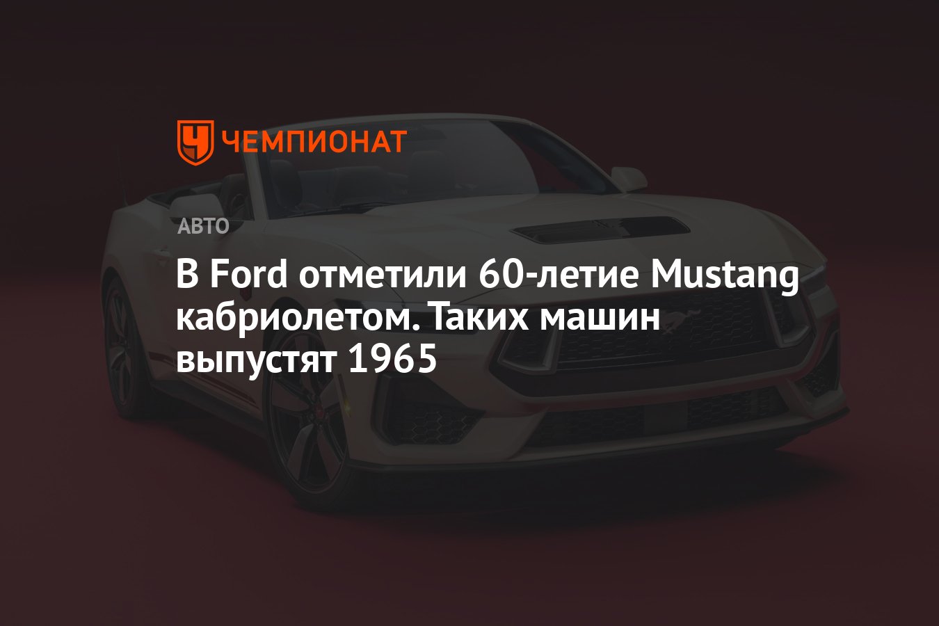 В Ford отметили 60-летие Mustang кабриолетом. Таких машин выпустят 1965 -  Чемпионат