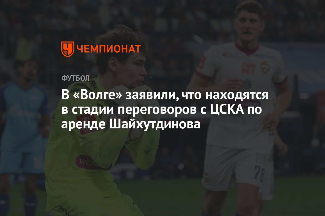 В «Волге» заявили, что находятся в стадии переговоров с ЦСКА по аренде  Шайхутдинова - Чемпионат