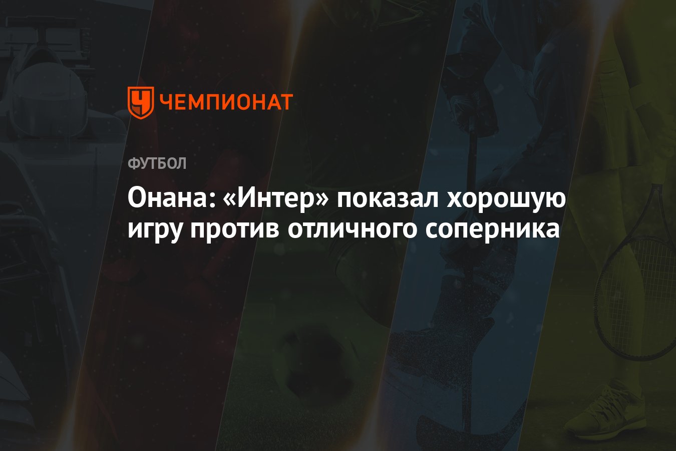 Онана: «Интер» показал хорошую игру против отличного соперника - Чемпионат