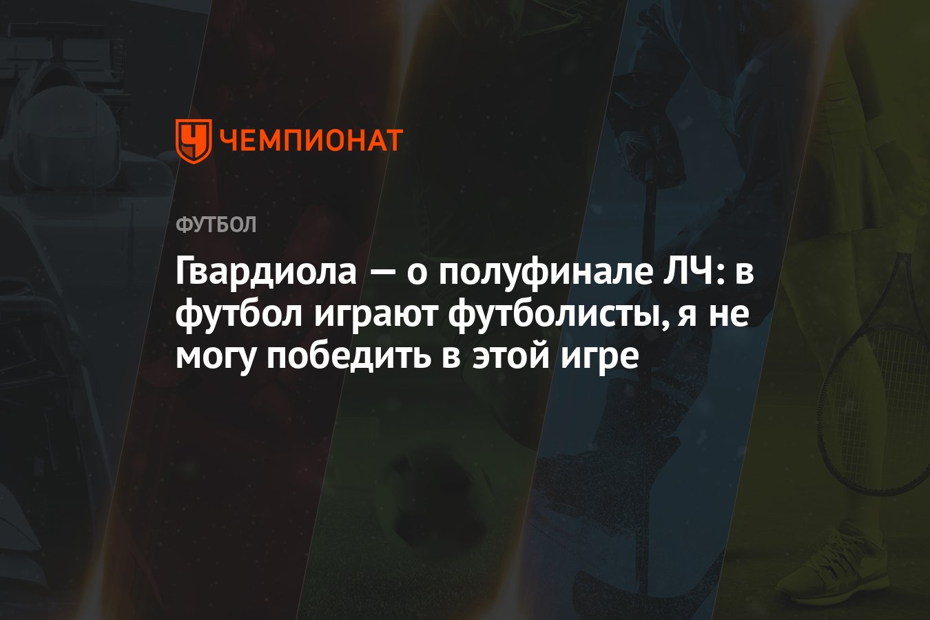 Гвардиола — о полуфинале ЛЧ: в футбол играют футболисты, я не могу победить  в этой игре - Чемпионат