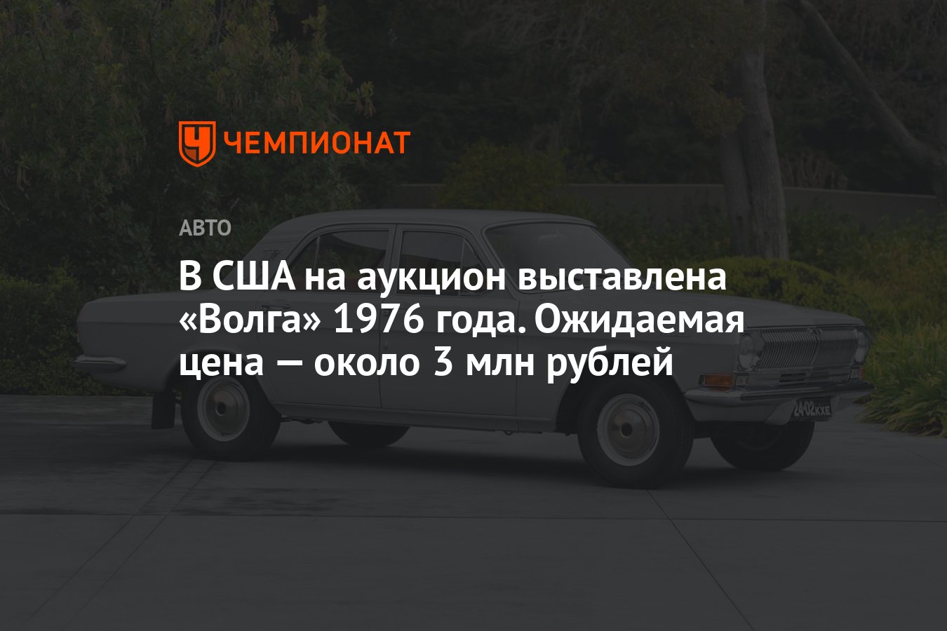 В США на аукцион выставлена «Волга» 1976 года. Ожидаемая цена — около 3 млн  рублей - Чемпионат